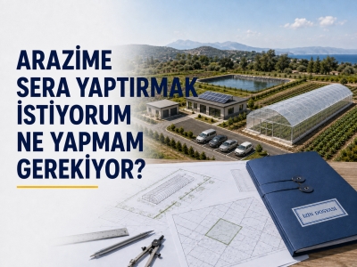 Arazime Sera Yaptırmak İstiyorum: Ne Yapmam Gerekiyor?